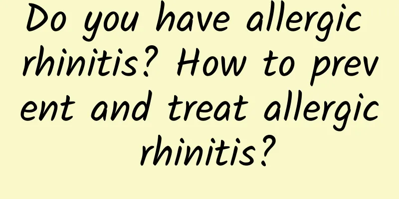 Do you have allergic rhinitis? How to prevent and treat allergic rhinitis?