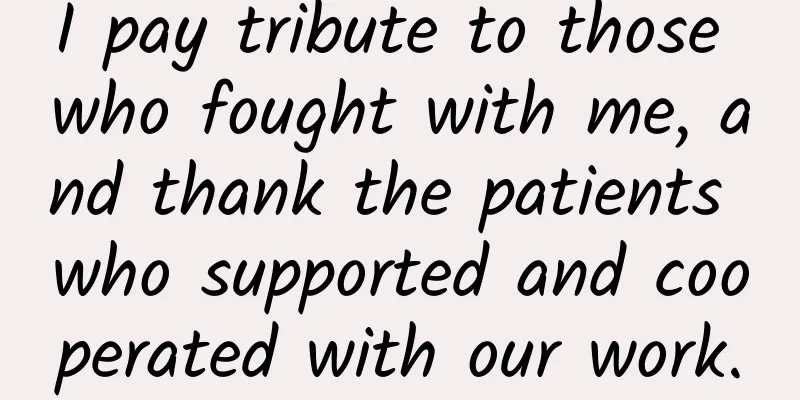 I pay tribute to those who fought with me, and thank the patients who supported and cooperated with our work.
