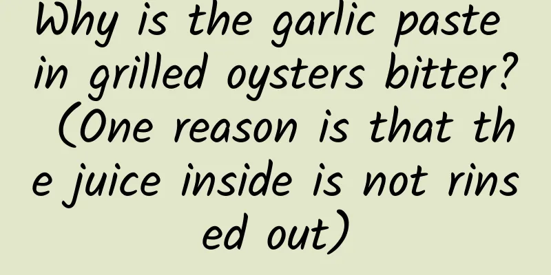 Why is the garlic paste in grilled oysters bitter? (One reason is that the juice inside is not rinsed out)