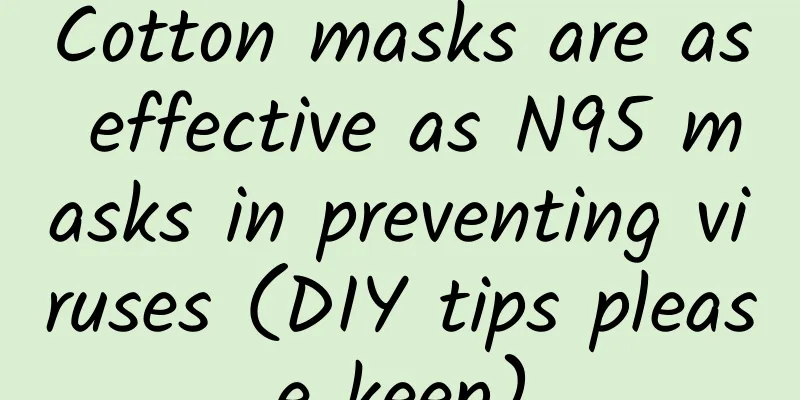 Cotton masks are as effective as N95 masks in preventing viruses (DIY tips please keep)