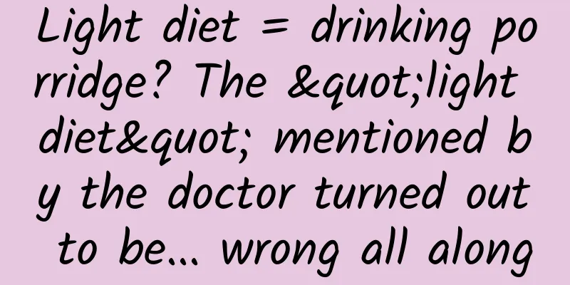Light diet = drinking porridge? The "light diet" mentioned by the doctor turned out to be... wrong all along