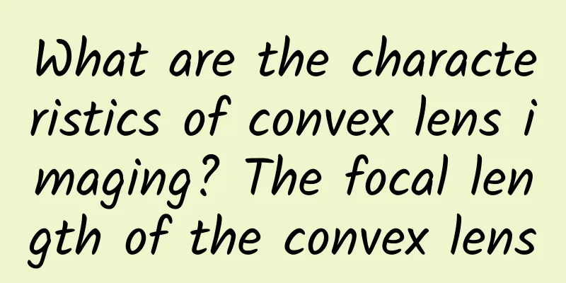 What are the characteristics of convex lens imaging? The focal length of the convex lens