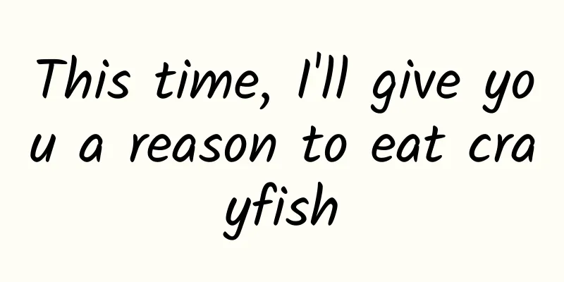 This time, I'll give you a reason to eat crayfish