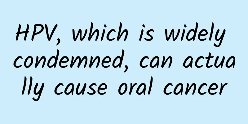 HPV, which is widely condemned, can actually cause oral cancer
