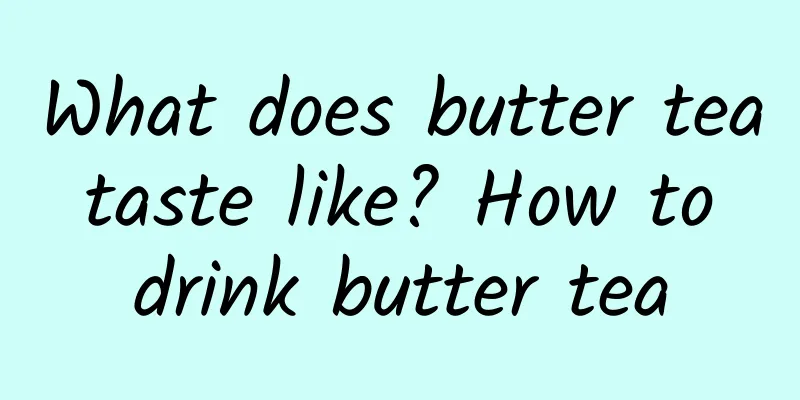 What does butter tea taste like? How to drink butter tea