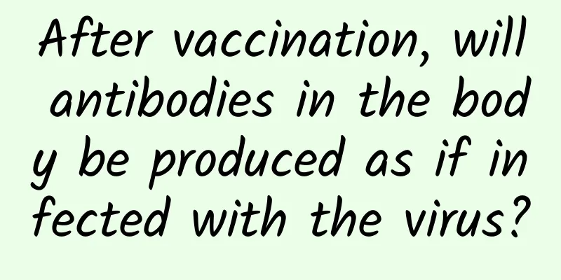 After vaccination, will antibodies in the body be produced as if infected with the virus?
