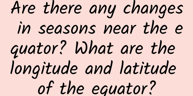 Are there any changes in seasons near the equator? What are the longitude and latitude of the equator?