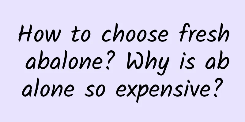 How to choose fresh abalone? Why is abalone so expensive?