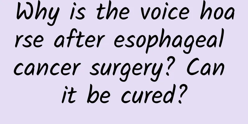 Why is the voice hoarse after esophageal cancer surgery? Can it be cured?