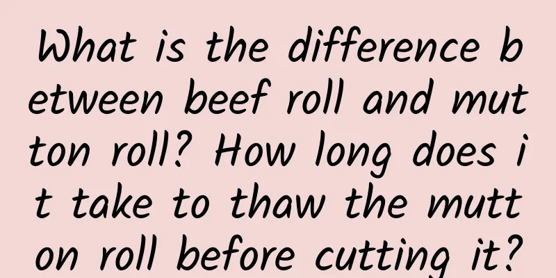 What is the difference between beef roll and mutton roll? How long does it take to thaw the mutton roll before cutting it?