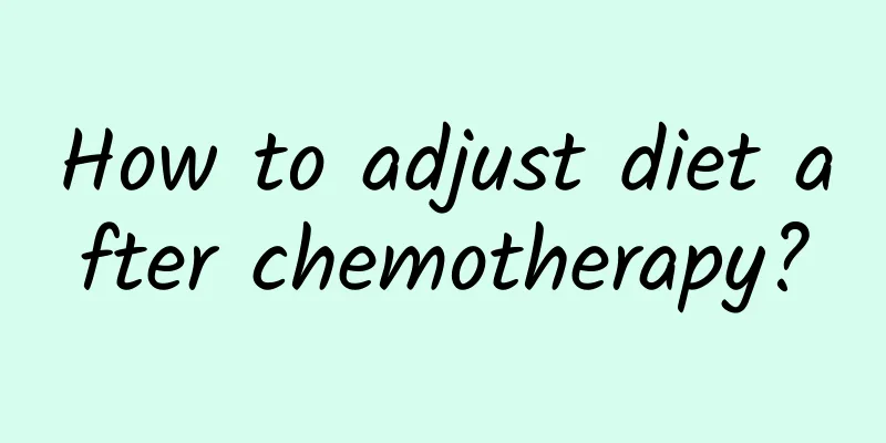 How to adjust diet after chemotherapy?