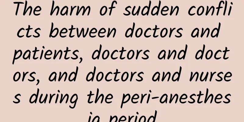 The harm of sudden conflicts between doctors and patients, doctors and doctors, and doctors and nurses during the peri-anesthesia period