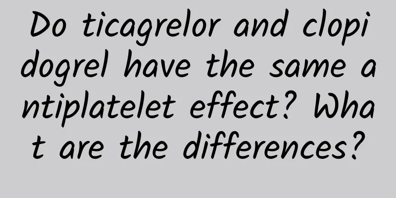 Do ticagrelor and clopidogrel have the same antiplatelet effect? ​​What are the differences?