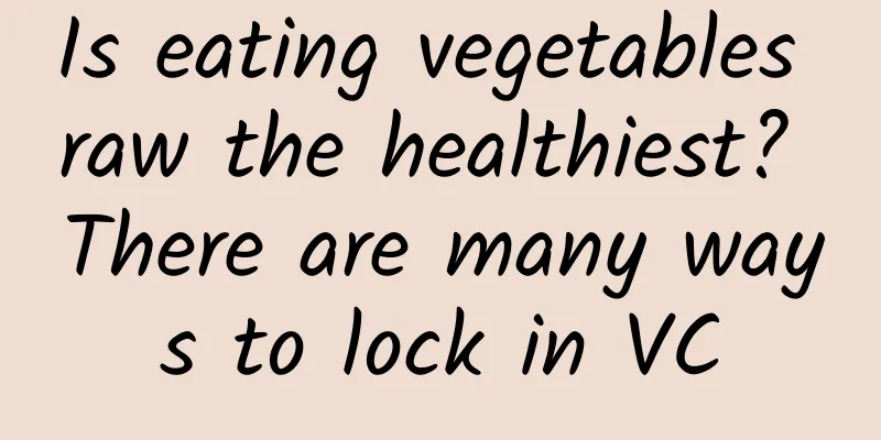 Is eating vegetables raw the healthiest? There are many ways to lock in VC
