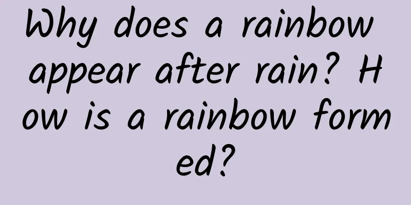 Why does a rainbow appear after rain? How is a rainbow formed?