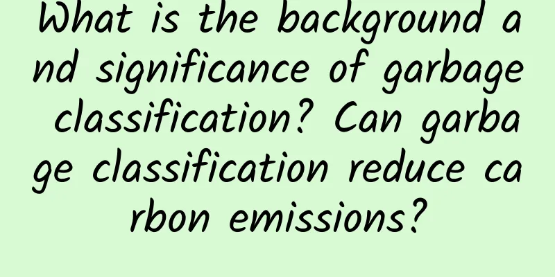 What is the background and significance of garbage classification? Can garbage classification reduce carbon emissions?