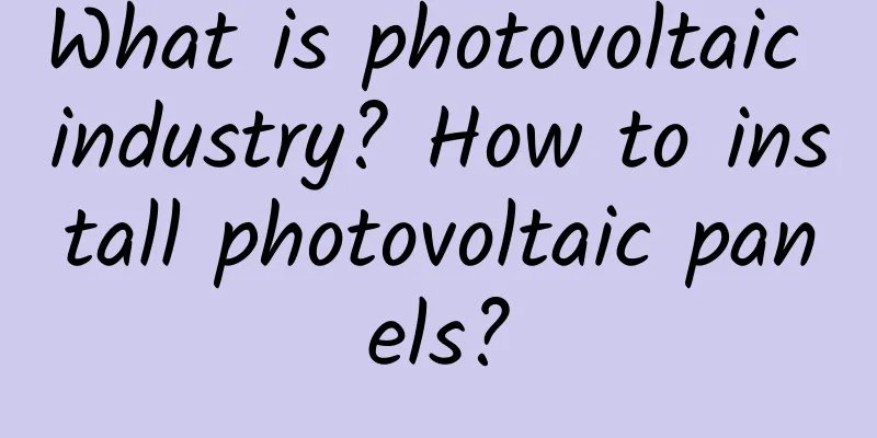 What is photovoltaic industry? How to install photovoltaic panels?