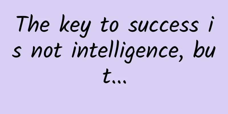 The key to success is not intelligence, but...