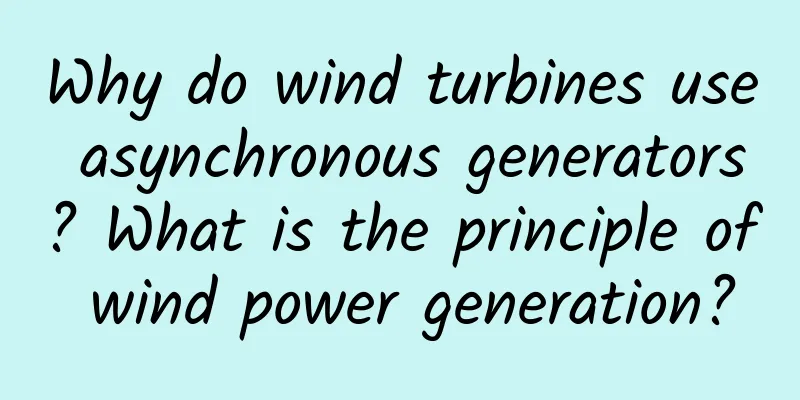 Why do wind turbines use asynchronous generators? What is the principle of wind power generation?