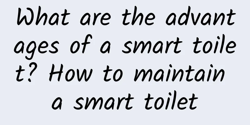 What are the advantages of a smart toilet? How to maintain a smart toilet