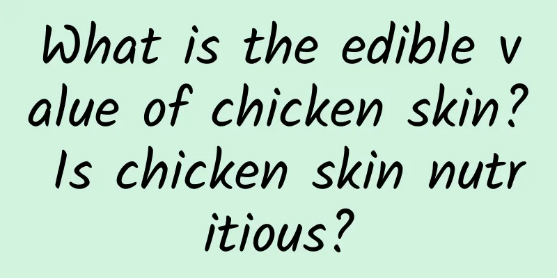 What is the edible value of chicken skin? Is chicken skin nutritious?