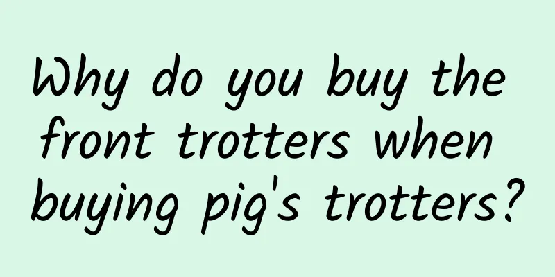 Why do you buy the front trotters when buying pig's trotters?