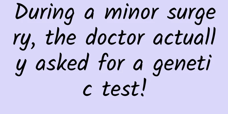 During a minor surgery, the doctor actually asked for a genetic test!