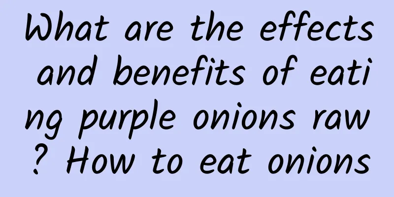 What are the effects and benefits of eating purple onions raw? How to eat onions