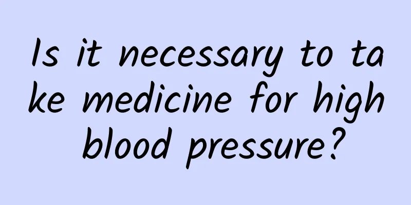 Is it necessary to take medicine for high blood pressure?