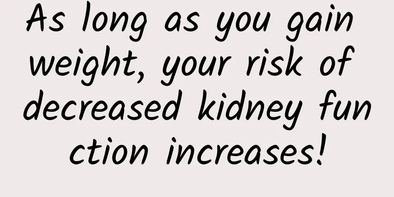 As long as you gain weight, your risk of decreased kidney function increases!