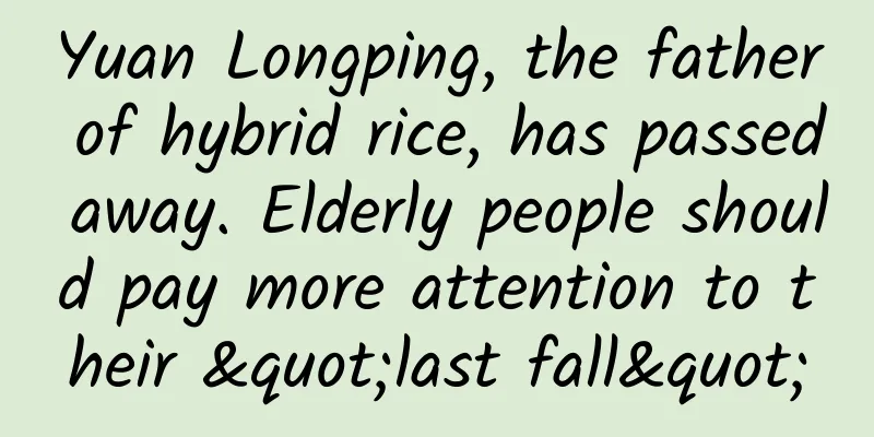 Yuan Longping, the father of hybrid rice, has passed away. Elderly people should pay more attention to their "last fall"