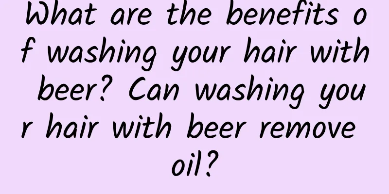 What are the benefits of washing your hair with beer? Can washing your hair with beer remove oil?