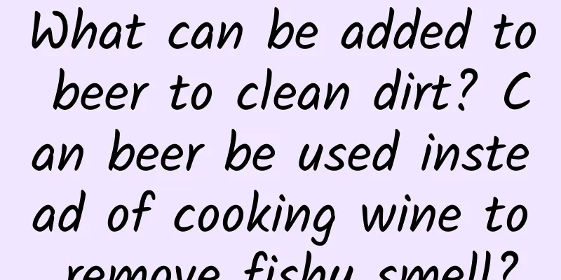 What can be added to beer to clean dirt? Can beer be used instead of cooking wine to remove fishy smell?