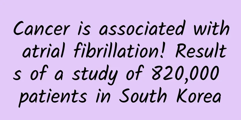 Cancer is associated with atrial fibrillation! Results of a study of 820,000 patients in South Korea