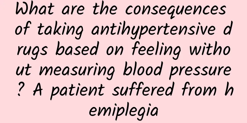 What are the consequences of taking antihypertensive drugs based on feeling without measuring blood pressure? A patient suffered from hemiplegia