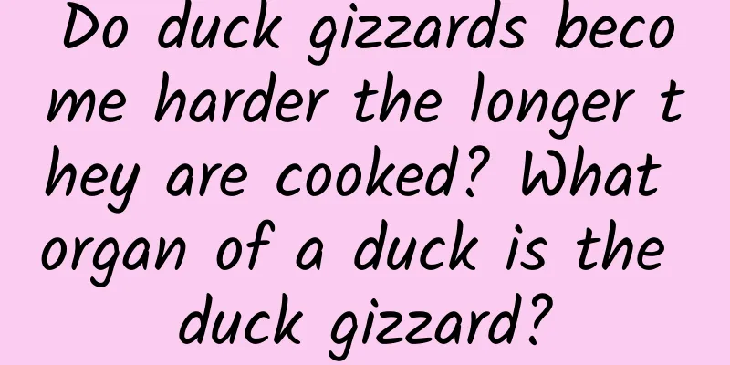 Do duck gizzards become harder the longer they are cooked? What organ of a duck is the duck gizzard?