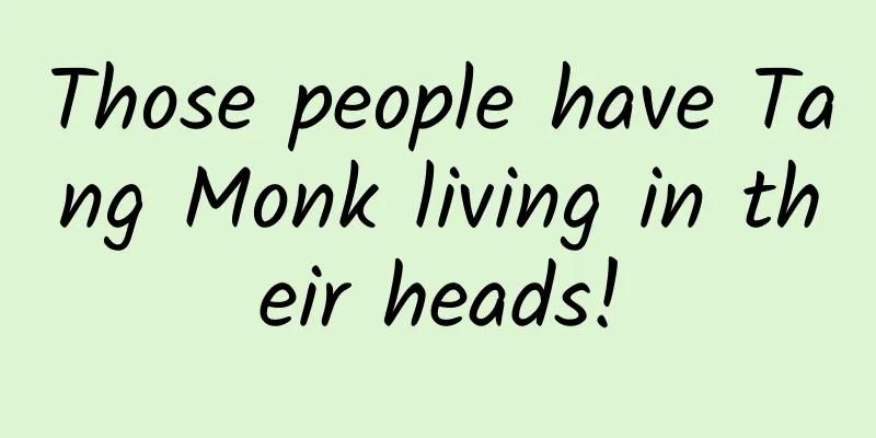 Those people have Tang Monk living in their heads!