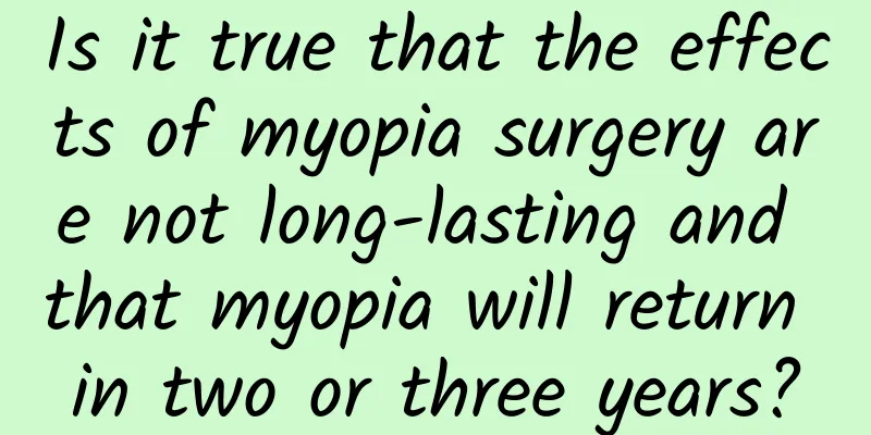 Is it true that the effects of myopia surgery are not long-lasting and that myopia will return in two or three years?