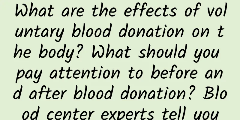 What are the effects of voluntary blood donation on the body? What should you pay attention to before and after blood donation? Blood center experts tell you