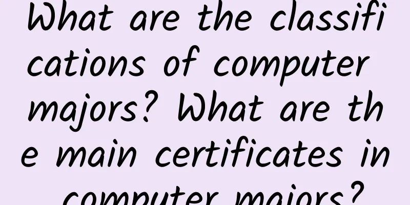 What are the classifications of computer majors? What are the main certificates in computer majors?