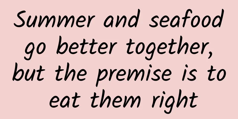 Summer and seafood go better together, but the premise is to eat them right