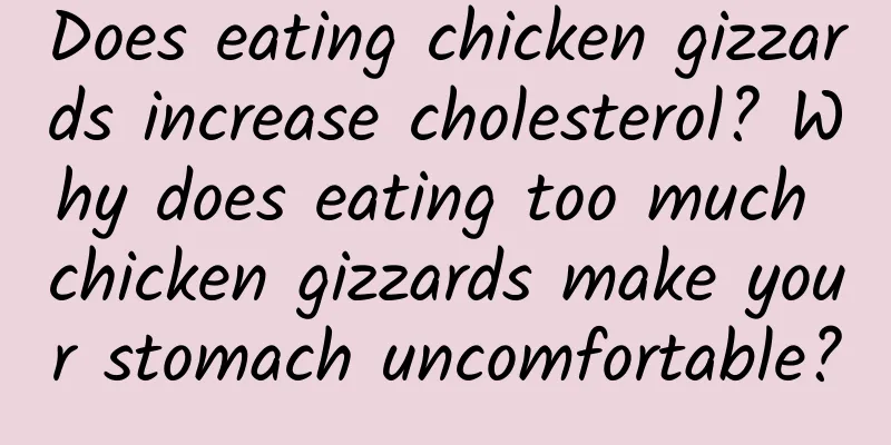 Does eating chicken gizzards increase cholesterol? Why does eating too much chicken gizzards make your stomach uncomfortable?