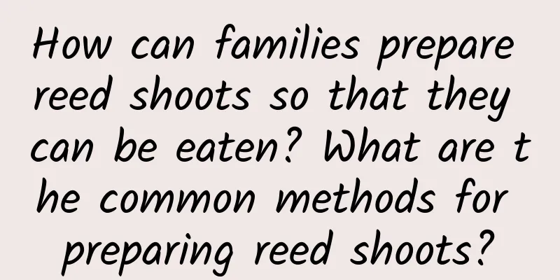 How can families prepare reed shoots so that they can be eaten? What are the common methods for preparing reed shoots?