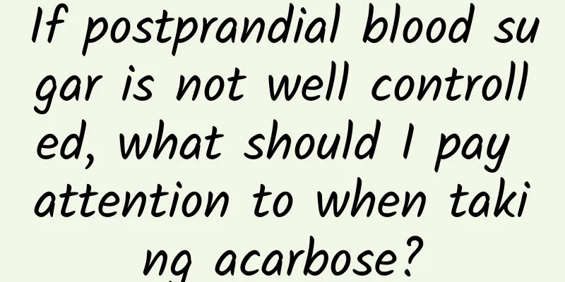 If postprandial blood sugar is not well controlled, what should I pay attention to when taking acarbose?