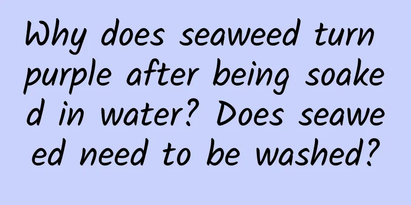 Why does seaweed turn purple after being soaked in water? Does seaweed need to be washed?