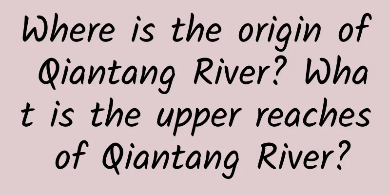 Where is the origin of Qiantang River? What is the upper reaches of Qiantang River?