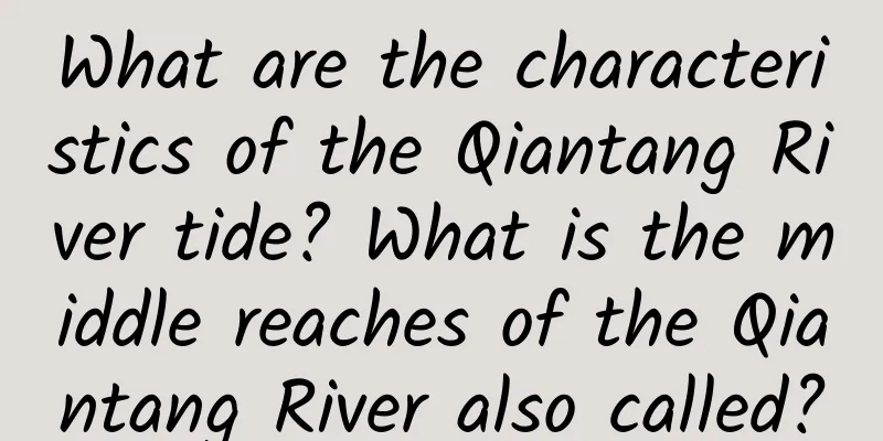 What are the characteristics of the Qiantang River tide? What is the middle reaches of the Qiantang River also called?