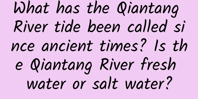 What has the Qiantang River tide been called since ancient times? Is the Qiantang River fresh water or salt water?
