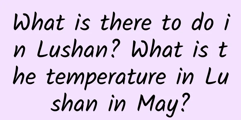 What is there to do in Lushan? What is the temperature in Lushan in May?