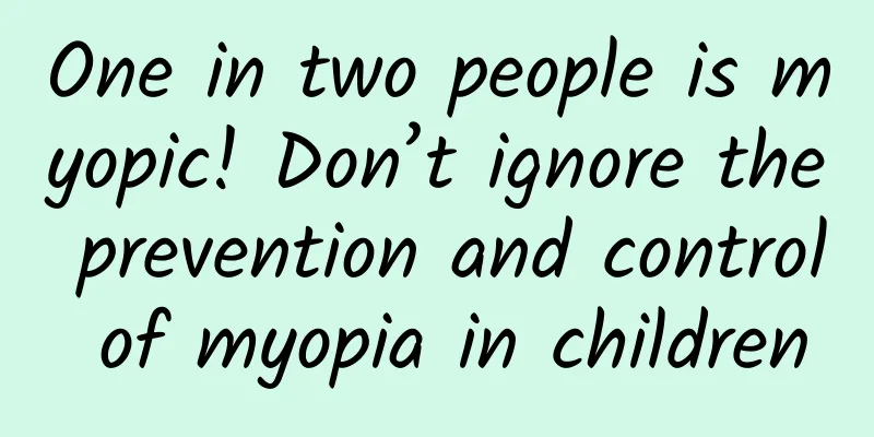One in two people is myopic! Don’t ignore the prevention and control of myopia in children